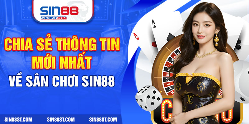 Chia sẻ thông tin mới nhất liên quan đến sân chơi Sin88