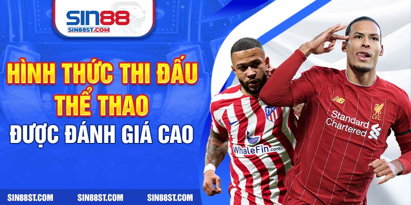 Hình thức thi đấu thể thao được nhiều người đánh giá cao 