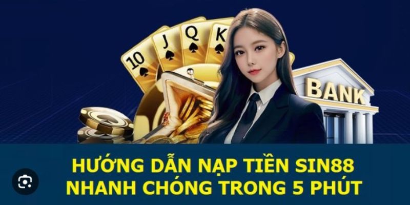 Hướng dẫn cách nạp tiền Sin88 qua từng kênh