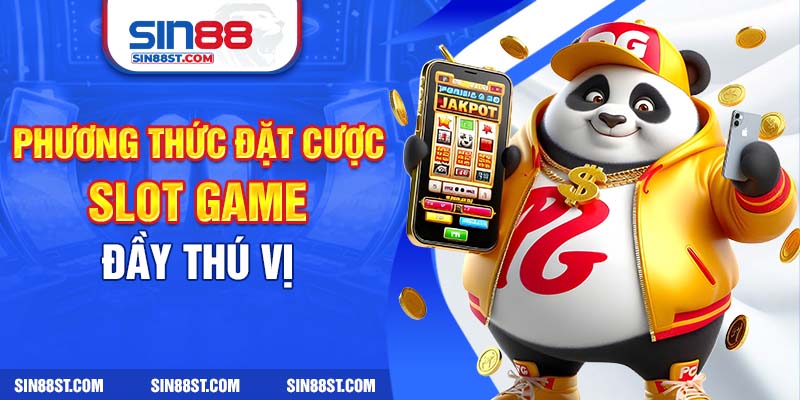 Phương thức đặt cược slot game đầy thú vị