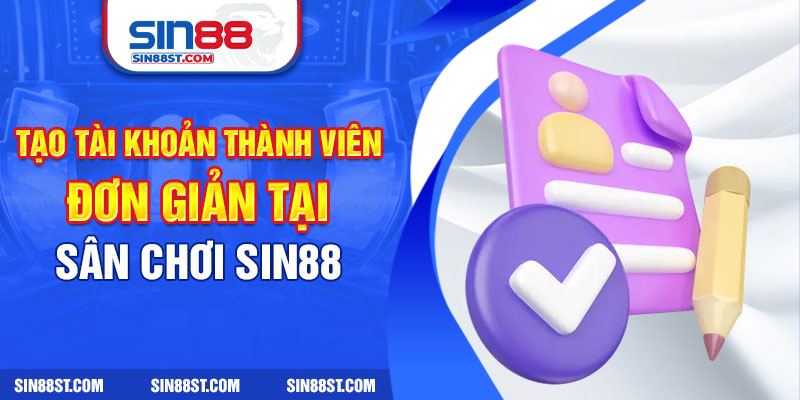 Quy trình tạo tài khoản thành viên đơn giản tại sân chơi Sin88